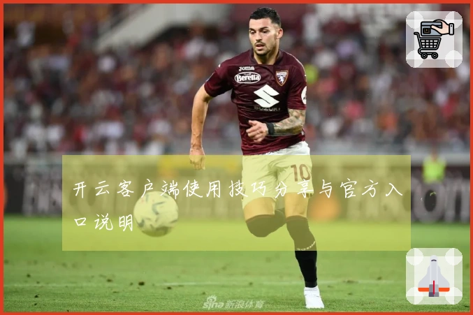 开云客户端使用技巧分享与官方入口说明